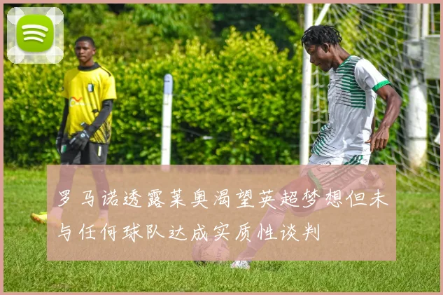 罗马诺透露莱奥渴望英超梦想但未与任何球队达成实质性谈判