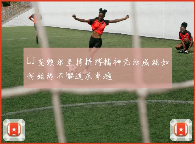 LJ克赖尔坚持拼搏精神无论成就如何始终不懈追求卓越